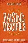 Raising Disciples by Natalie Frisk