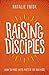 Raising Disciples: How to Make Faith Matter for Our Kids