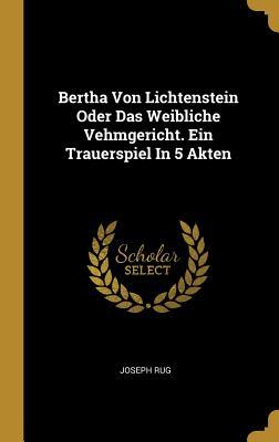 Bertha Von Lichtenstein Oder Das Weibliche Vehmgericht. Ein Trauerspiel In 5 Akten (German Edition)