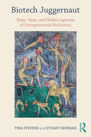 Biotech Juggernaut: Hope, Hype, and Hidden Agendas of Entrepreneurial BioScience (Hardcover)
