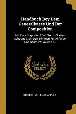 Handbuch Bey Dem Generalbasse Und Der Composition: Mit Zwo- Drey- Vier- Fünf- Sechs- Sieben- Acht Und Mehreren Stimmen Für Anfänger Und Geübtere, Volume 2... (German Edition)