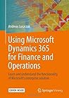 Using Microsoft Dynamics 365 for Finance and Operations: Learn and understand the functionality of Microsoft's enterprise solution Using Microsoft Dynamics 365 for Finance and Operations: Learn and understand the functionality of Microsoft's enterprise solution