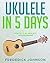 Ukulele in 5 Days: How To P...