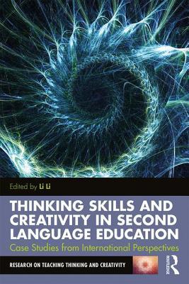 Thinking Skills and Creativity in Second Language Education: Case Studies from International Perspectives (Research on Teaching Thinking and Creativity)