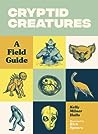 Cryptid Creatures: A Field Guide to 50 Fascinating Beasts (Cryptid Book Series)