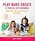 Play, Make, Create, A Process-Art Handbook: With over 40 Art Invitations for Kids * Creative Activities and Projects that Inspire Confidence, Creativity, and Connection
