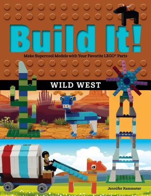 Build It! Wild West: Make Supercool Models with Your Favorite LEGO® Parts (Build It!, 15)