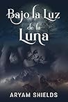 Bajo la Luz de la Luna by Aryam Shields