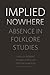 Implied Nowhere: Absence in Folklore Studies