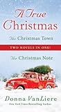 A True Christmas: Two Novels in One: The Christmas Note and The Christmas Town A True Christmas: Two Novels in One: The Christmas Note and The Christmas Town
