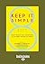 Keep It Simple: Eight Truths That Transform Life, Business and Relationships