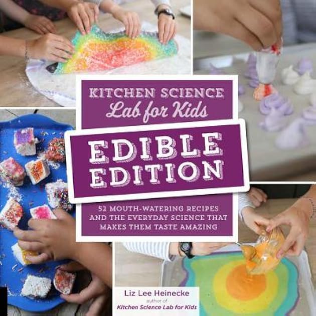 Kitchen Science Lab for Kids: EDIBLE EDITION: 52 Mouth-Watering Recipes and the Everyday Science That Makes Them Taste Amazing