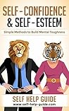 Self Confidence and Self Esteem: Simple methods to build Mental Toughness and Overcome your limiting beliefs & fears