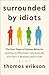 Surrounded by Idiots The Four Types of Human Behavior and How to Effectively Communicate with Each in Business (and in Life) by Thomas Erikson