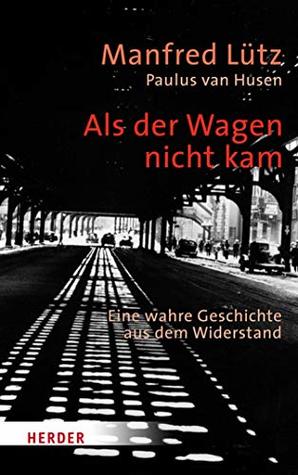 Als der Wagen nicht kam: Eine wahre Geschichte aus dem Widerstand (German Edition)