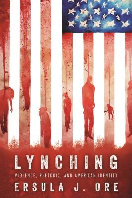 Lynching: Violence, Rhetoric, and American Identity (Race, Rhetoric, and Media Series)