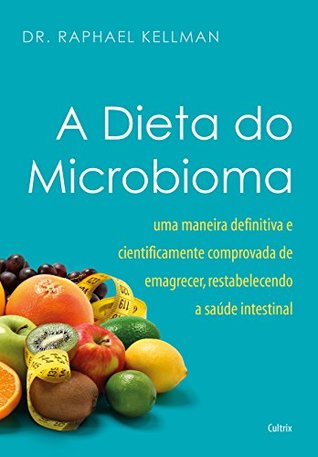 A Dieta do Microbioma: Uma maneira definitiva e cientificamente comprovada de emagrecer, restabelecendo a saúde intestinal (Portuguese Edition)