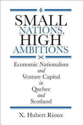 Small Nations, High Ambitions: Economic Nationalism and Venture Capital in Quebec and Scotland (Studies in Comparative Political Economy and Public Policy)