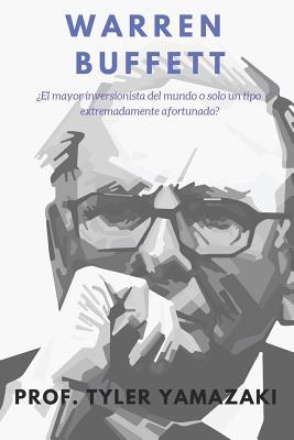 Warren Buffett [libro En Espa�ol/Spanish Book]: �el Mayor Inversionista del Mundo O Solo Un Tipo Extremadamente Afortunado?