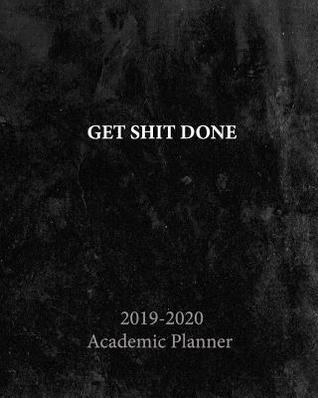 Get Shit Done Academic Planner 2019-2020: 24 Months Jan 2019 to Dec 2020 2 Year Monthly and Weekly Calendar Planner Agenda Schedule with To-Do-List ... 8 x 10 inch (Academic Planner To Do List)
