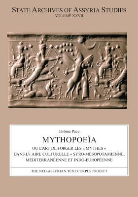 Mythopoeïa: ou l’art de forger les « mythes » dans l’« aire culturelle » syro-mésopotamienne, méditerranéenne et indo-européenne (State Archives of Assyria Studies) (French Edition)