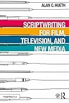 Scriptwriting for Film, Television and New Media Scriptwriting for Film, Television and New Media