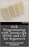 Web Programming with JavaScript, HTML and CSS for Beginners: interactive front-end web development Web Programming with JavaScript, HTML and CSS for Beginners: interactive front-end web development