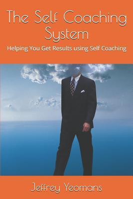 The Self Coaching System: Helping You Get Results using Self Coaching