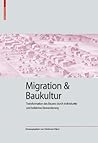 Migration und Baukultur: Transformation des Bauens durch individuelle und kollektive Einwanderung (Kulturelle und technische Werte historischer Bauten, 3) (German Edition)