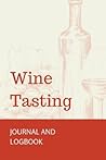 Wine Tasting: Journal and Logbook
