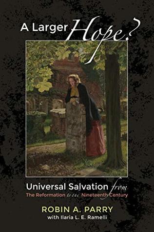 A Larger Hope?, Volume 2: Universal Salvation from the Reformation to the Nineteenth Century (Kindle Edition)