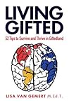 Living Gifted: 52 Tips To Survive and Thrive in Giftedland Living Gifted: 52 Tips To Survive and Thrive in Giftedland