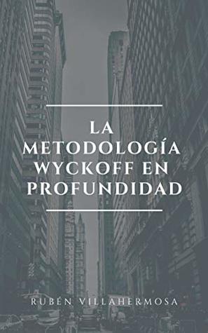 La Metodología Wyckoff en Profundidad: Cómo Operar con Lógica los Mercados Financieros mediante el Análisis Técnico del Precio y Volumen (Curso de Trading ... Técnico avanzado nº 2) (Spanish Edition)