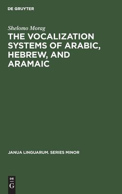The Vocalization Systems of Arabic, Hebrew, and Aramaic: Their Phonetic and Phonemic Principles (Janua Linguarum. Series Minor, 13)