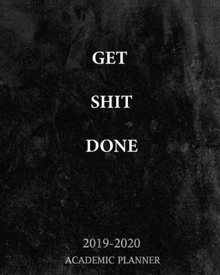 Get Shit Done Academic Planner 2019-2020: 24 Months Jan 2019 to Dec 2020 2 Year Monthly and Weekly Calendar Planner Agenda Schedule with To-Do-List ... 8 x 10 inch (Academic Planner To Do List)