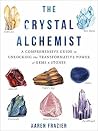 The Crystal Alchemist: A Comprehensive Guide to Unlocking the Transformative Power of Gems and Stones Book cover for The Crystal Alchemist: A Comprehensive Guide to Unlocking the Transformative Power of Gems and Stones