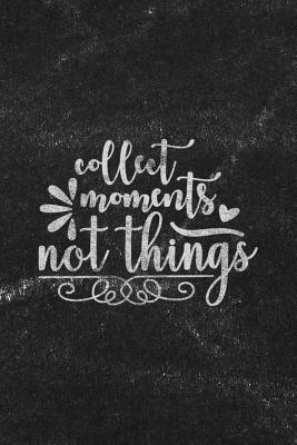 Collect Moments Not Things: Notebook with Blank Lines for Writing & Journaling