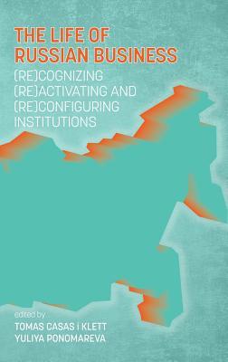 The Life of Russian Business: (Re)cognizing, (Re)activating and (Re)configuring Institutions