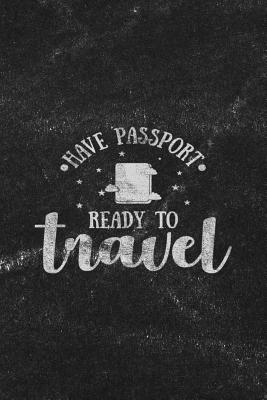 Have Passport Ready to Travel: Notebook with Blank Lines for Writing & Journaling
