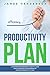 Productivity Plan: A Comprehensive Beginners Guide to Learn Simple and Effective Strategies on Creating Productive Plans