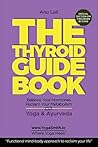 THE THYROID GUIDEBOOK, Balance your Hormones. Reclaim your Metabolism with Yoga & Ayurveda. : The Functional Mind-Body approach to Reclaim Your life (Yogasmith | Where Yoga Heals Book 3)