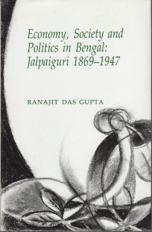 Economy, Society and Politics in Bengal: Jalpaiguri 1869-1947