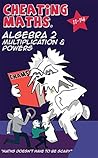 Cheating Maths: Algebra 2 - Multiplication and Powers Cheating Maths: Algebra 2 - Multiplication and Powers