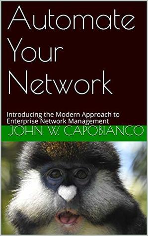 Automate Your Network: Introducing the Modern Approach to Enterprise Network Management (Kindle Edition)