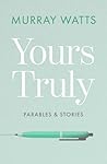 Yours Truly: Parables and Stories Yours Truly: Parables and Stories