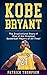 Kobe Bryant: The Inspirational Story of One of the Greatest Basketball Players of All Time! (NBA Legends Book 1)