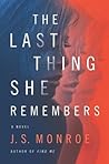 The Last Thing She Remembers by J.S. Monroe