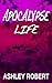 Apocalypse Life by Ashley Robert