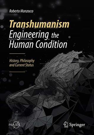 Transhumanism - Engineering the Human Condition: History, Philosophy and Current Status (Kindle Edition)