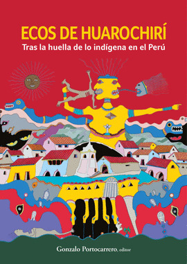 Ecos de Huarochirí. Tras la huella de lo indígena en el Perú.